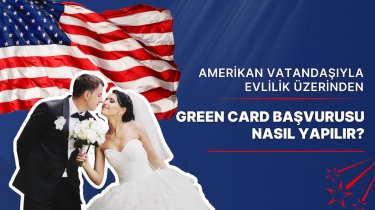 Amerikan Vatandaşıyla Evlilik Üzerinden Green Card Başvurusu Nasıl Yapılır? 