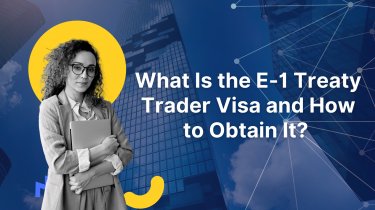 What Is the E-1 Treaty Trader Visa and How to Obtain It? 