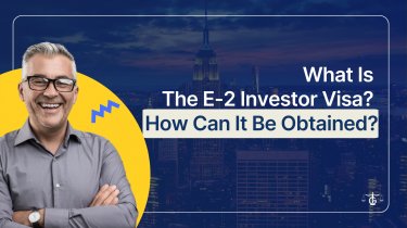 What Is The E-2 Investor Visa? How Can It Be Obtained?